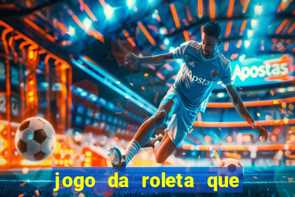 jogo da roleta que da dinheiro